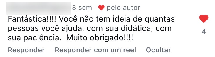 Fantástica! Você não tem ideia de quantas pessoas você ajuda, com sua didática, com sua paciência. Muito obrigado!