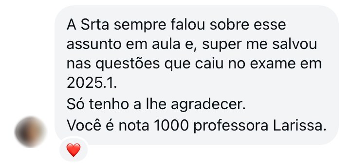 A senhorita sempre falou sobre esse assunto em aula e super me salvou nas questões que caíram no exame em 2025.1. Só tenho a lhe agradecer. Você é nota 1000, professora Larissa.